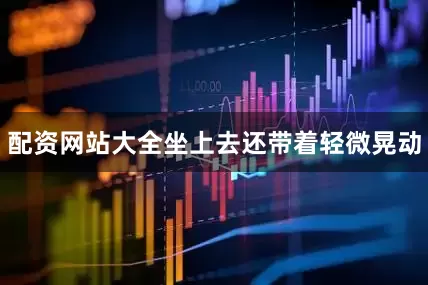 配资网站大全坐上去还带着轻微晃动