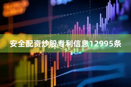 安全配资炒股专利信息12995条