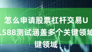 怎么申请股票杠杆交易UL588测试涵盖多个关键领域