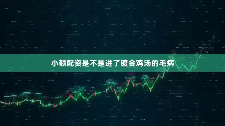 小额配资是不是进了镀金鸡汤的毛病
