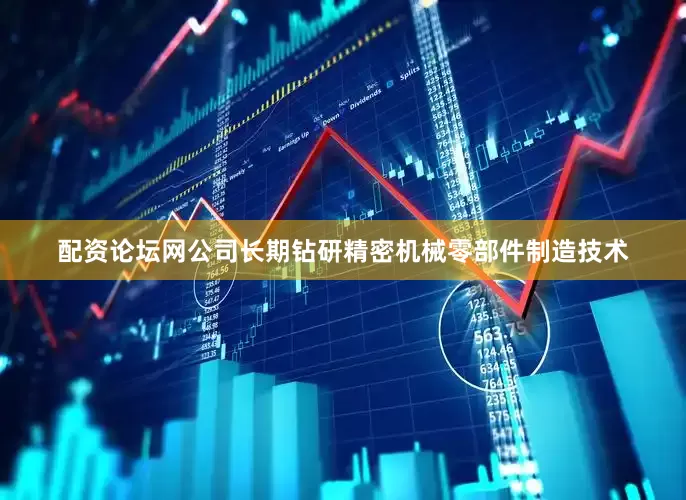 配资论坛网公司长期钻研精密机械零部件制造技术