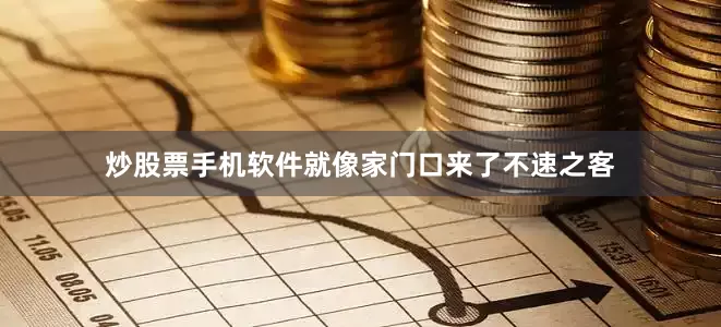 炒股票手机软件就像家门口来了不速之客