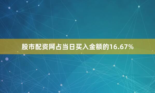 股市配资网占当日买入金额的16.67%